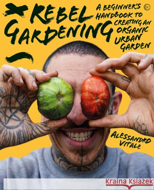 Rebel Gardening: A beginner's handbook to organic urban gardening Vitale, Alessandro 9781786786913 Watkins Media Limited - książka
