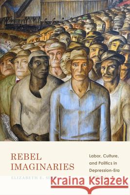 Rebel Imaginaries: Labor, Culture, and Politics in Depression-Era California Elizabeth E. Sine 9781478010326 Duke University Press - książka