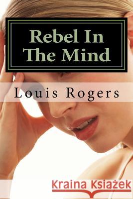 Rebel In The Mind Rogers, Louis 9781537727608 Createspace Independent Publishing Platform - książka