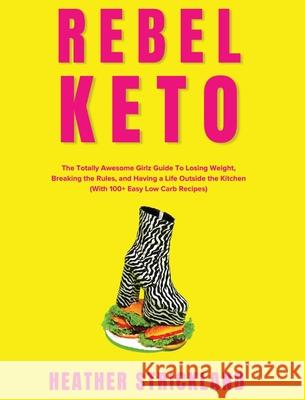 Rebel Keto: The Totally Awesome Girlz Guide To Losing Weight, Breaking the Rules, and Having a Life Outside the Kitchen (With 100+ Strickland, Heather 9781955272025 Empower Press - książka