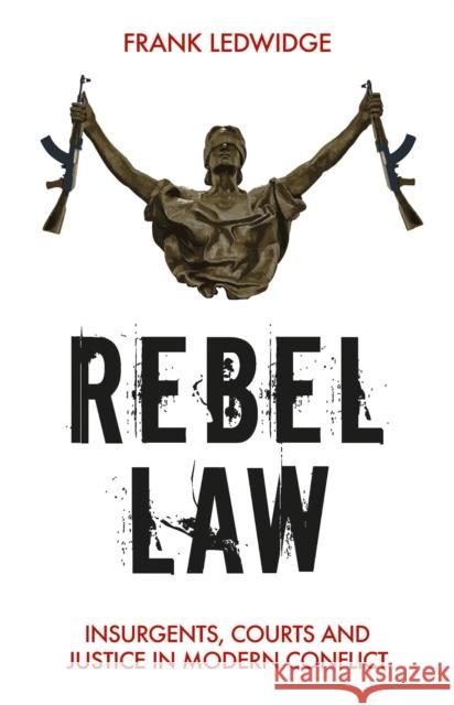 Rebel Law: Insurgents, Courts and Justice in Modern Conflict Frank Ledwidge 9781849047982 Hurst & Co. - książka