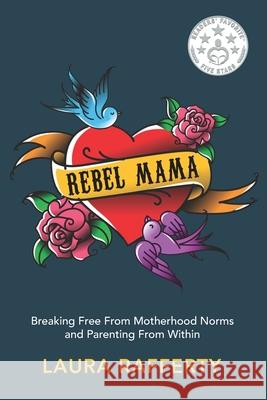 Rebel Mama: Breaking Free From Motherhood Norms and Parenting From Within Laura Rafferty 9781737648406 Laura Rafferty - książka