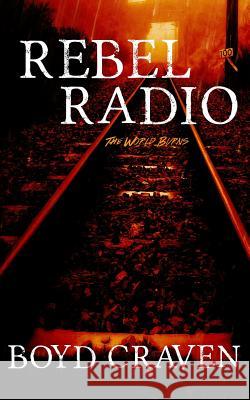 Rebel Radio: A World Burns Story Boyd Crave 9781516824502 Createspace - książka