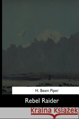 Rebel Raider H. Beam Piper 9781544664392 Createspace Independent Publishing Platform - książka