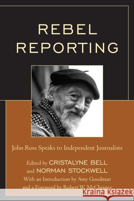 Rebel Reporting: John Ross Speaks to Independent Journalists Norman Stockwell Cristalyne Bell Robert W. McChesney 9780761866602 Hamilton Books - książka