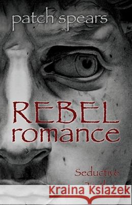 Rebel Romance: Seductive Truth Patch Spears 9781662823282 Xulon Press - książka