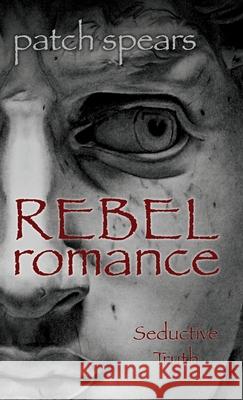 Rebel Romance: Seductive Truth Patch Spears 9781662823305 Xulon Press - książka