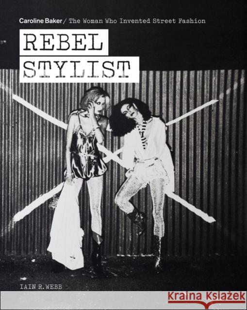 Rebel Stylist: Caroline Baker - The Woman Who Invented Street Fashion Iain R. Webb 9781788841481 ACC Art Books - książka