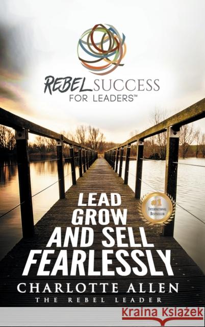 Rebel Success for Leaders: Lead, Grow and Sell Fearlessly Charlotte Allen 9781735483238 Cla Consulting LLC - książka