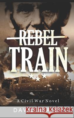 Rebel Train: A Civil War Novel David Healey 9780615762708 Intracoastal Media - książka