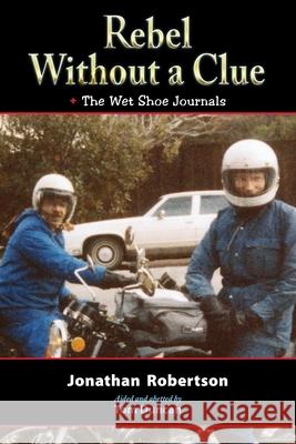 Rebel Without a Clue: plus The Wet Shoe Journals Jonathan Robertson Tom Duncan 9781611703177 Robertson Publishing - książka