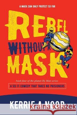 Rebel Without A Mask: A Sci Fi Comedy That Takes No Prisoners Kerrie A Noor, Libzyyy @99desgins, Sarah Kolb-Williams Kolb-Williams 9781914327117 Kerrie Ross - książka