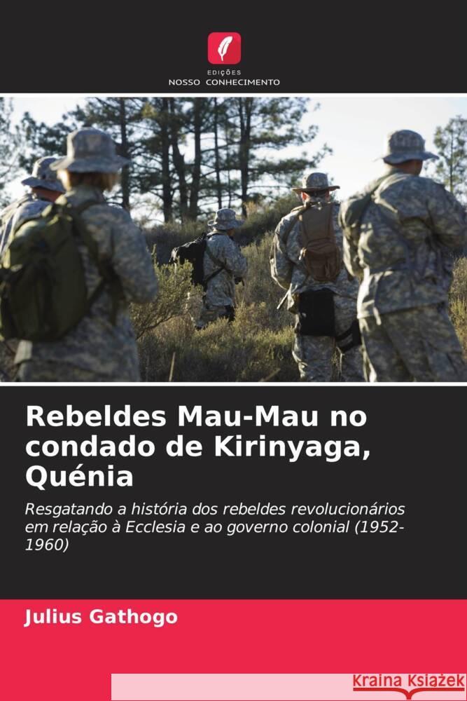 Rebeldes Mau-Mau no condado de Kirinyaga, Qu?nia Julius Gathogo 9786208327941 Edicoes Nosso Conhecimento - książka