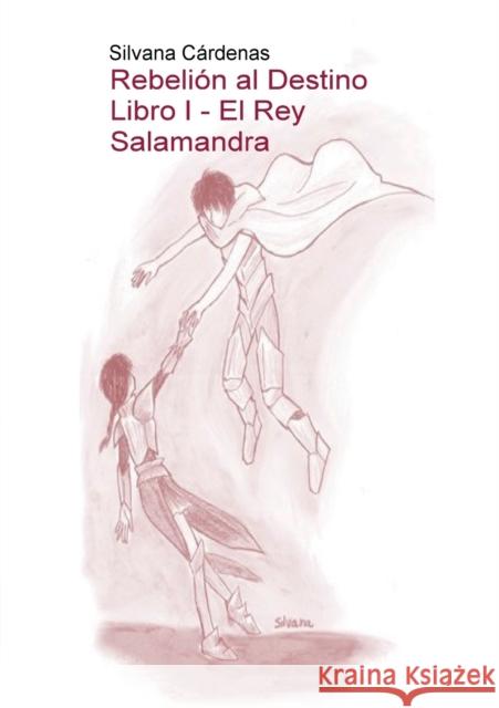 Rebelión al Destino Libro I - El Rey Salamandra Silvana Cárdenas 9788468668284 Bubok Publishing S.L. - książka