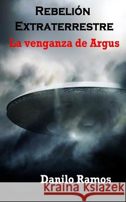Rebelión Extraterrestre La Venganza de Argus Ramos, Danilo 9781499160321 Createspace - książka
