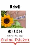 Rebell der Liebe krüger, klaus 9783756531721 epubli