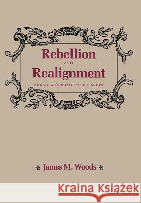 Rebellion & Realignment James M. Woods 9780938626596 University of Arkansas Press - książka