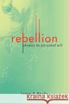 Rebellion: Physics to Personal Will Brody, James F. 9780595429554 iUniverse - książka