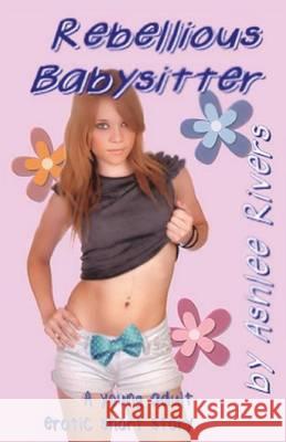 Rebellious Babysitter Ashlee Rivers 9781494725082 Createspace - książka