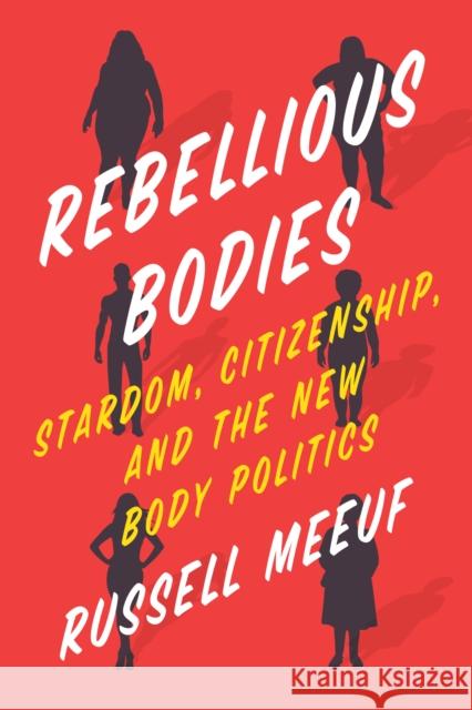 Rebellious Bodies: Stardom, Citizenship, and the New Body Politics Russell Meeuf 9781477311806 University of Texas Press - książka