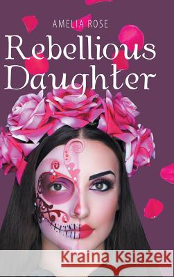 Rebellious Daughter Amelia Rose 9781546231004 Authorhouse - książka