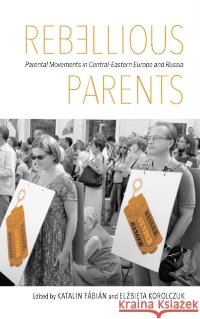 Rebellious Parents: Parental Movements in Central-Eastern Europe and Russia Katalin Fabian Elbieta Bekiesza-Korolczuk 9780253026262 Indiana University Press - książka