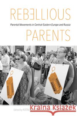 Rebellious Parents: Parental Movements in Central-Eastern Europe and Russia Katalin Fabian Elbieta Bekiesza-Korolczuk 9780253026675 Indiana University Press - książka