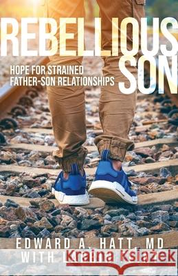 Rebellious Son: Hope for Strained Father-Son Relationships Edward A Hatt, Larrin Flint 9781637699423 Trilogy Christian Publishing - książka