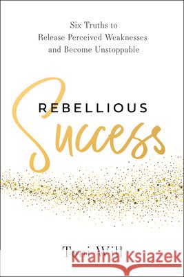 Rebellious Success Toni Will 9798886455212 Greenleaf Book Group LLC - książka