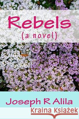 Rebels: (a novel) Alila, Joseph R. 9781548693435 Createspace Independent Publishing Platform - książka