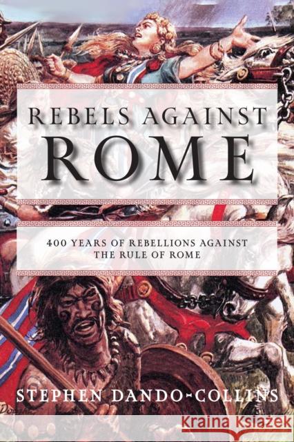 Rebels against Rome: 400 Years of Rebellions against the Rule of Rome Stephen Dando-Collins 9781684427857 Turner Publishing Company - książka