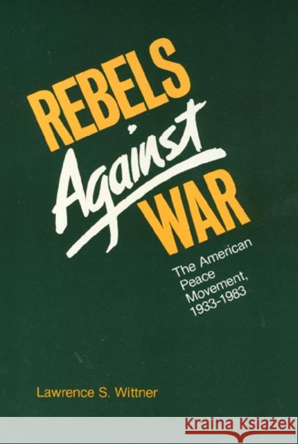Rebels Against War: The American Peace Movement, 1933-1983 Lawrence Wittner 9780877223429 Temple University Press (JL) - książka