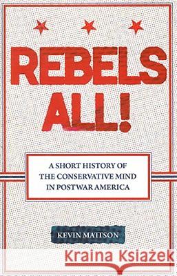 Rebels All!: Rebels All! a Short History of the Conservative Mind in Postwar America Mattson, Kevin 9780813543437 Not Avail - książka