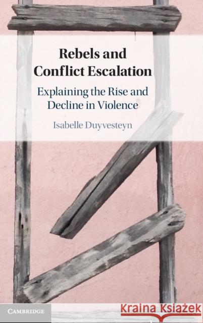 Rebels and Conflict Escalation: Explaining the Rise and Decline in Violence Isabelle Duyvesteyn 9781316518472 Cambridge University Press - książka