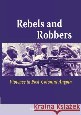 Rebels and Robbers: Violence in Post-Colonial Angola Malaquias, Assis 9789171065803 Nordiska Afrikainstitutet - książka