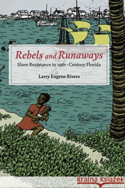 Rebels and Runaways: Slave Resistance in Nineteenth-Century Florida Rivers, Larry Eugene 9780252036910 University of Illinois Press - książka