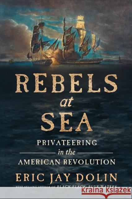 Rebels at Sea: Privateering in the American Revolution Eric Jay Dolin 9781324093640 WW Norton & Co - książka