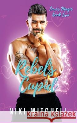 Rebel's Cupid (Love's Magic Book 2) Niki Mitchell 9781951581244 Niki Mitchell Publications - książka