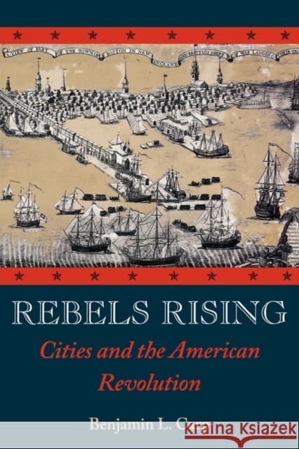 Rebels Rising: Cities and the American Revolution Carp, Benjamin L. 9780195304022 Oxford University Press, USA - książka