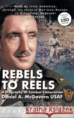 Rebels to Reels: A biography of Combat Cameraman Daniel A. McGovern USAF Joseph McCabe 9781739800918 Joseph McCabe - książka