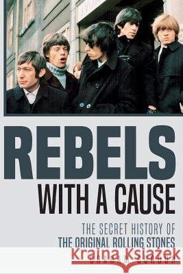 Rebels with a Cause: The Secret History of the Original Rolling Stones Graham Gordon 9781974573639 Createspace Independent Publishing Platform - książka