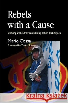 Rebels with a Cause: Working with Adolescents Using Action Techniques Cossa, Mario 9781843103790 Jessica Kingsley Publishers - książka