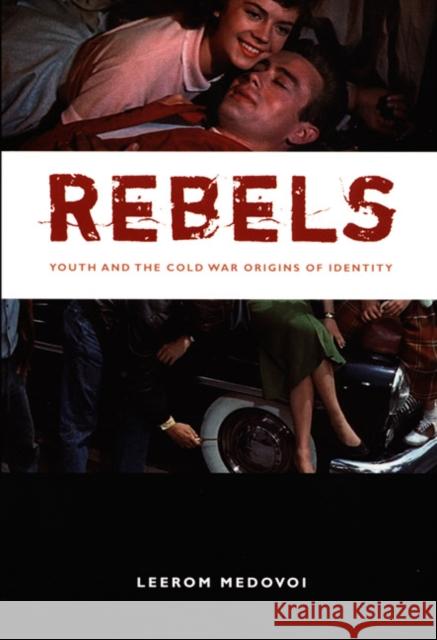 Rebels: Youth and the Cold War Origins of Identity Medovoi, Leerom 9780822336921 Duke University Press - książka