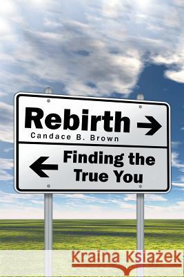 Rebirth . . .: Finding the True You Candace B Brown 9781514439524 Xlibris - książka