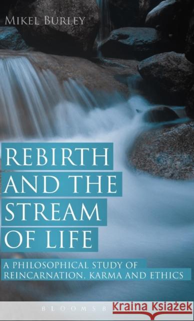 Rebirth and the Stream of Life: A Philosophical Study of Reincarnation, Karma and Ethics Dr. Mikel Burley (University of Leeds, UK) 9781628922257 Bloomsbury Publishing Plc - książka