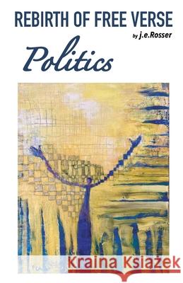 Rebirth of Free Verse: Politics J. E. Rosser 9781950484218 Spring Cedars LLC - książka