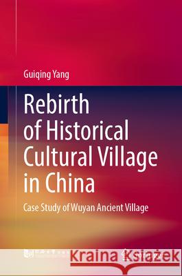 Rebirth of Historical Cultural Village in China Guiqing Yang 9789819736935 Springer Nature Singapore - książka