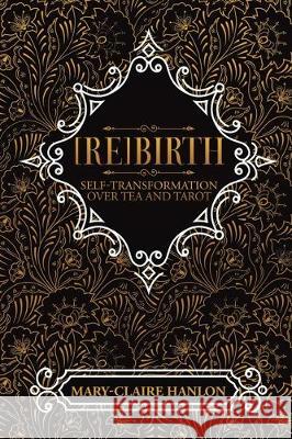 [Re]Birth: Self-Transformation Over Tea and Tarot (New Edition) Mary-Claire Hanlon 9781645506607 Matchstick Literary - książka