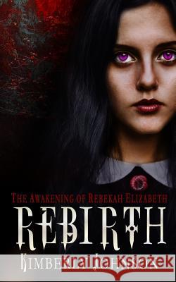 Rebirth: The Awakening of Rebekah Elizabeth Kimberly Johnson 9781720786337 Createspace Independent Publishing Platform - książka