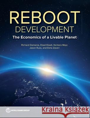 Reboot Development: The Economics of a Livable Planet Ebad Ebadi, Esha Zaveri, Jason Russ 9781464822711 World Bank Group Publications - książka